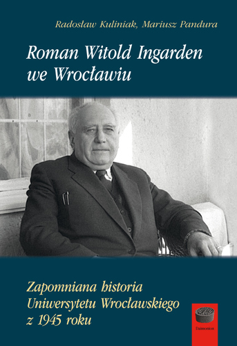 image: Roman Witold Ingarden we Wrocławiu. Zapomniana historia Uniwersytetu Wrocławskiego z 1945 roku